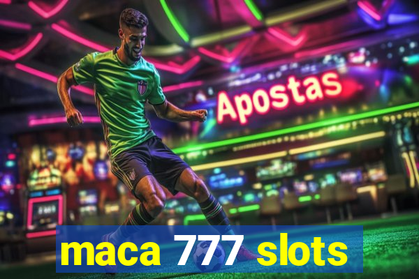 maca 777 slots